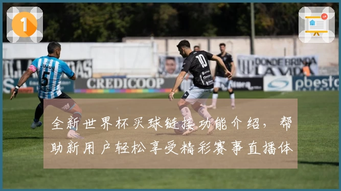 全新世界杯买球链接功能介绍，帮助新用户轻松享受精彩赛事直播体验
