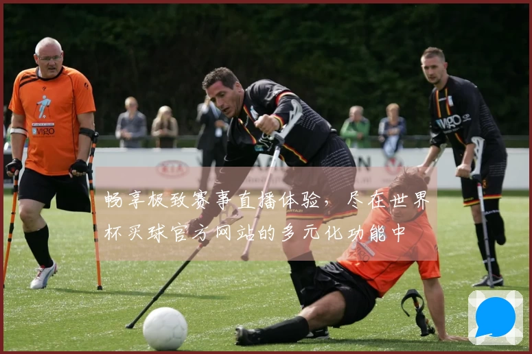 畅享极致赛事直播体验，尽在世界杯买球官方网站的多元化功能中